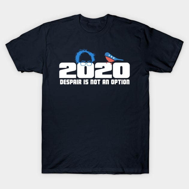 Bernie 2020 - Despair is NOT an option! T-Shirt by MarkPants